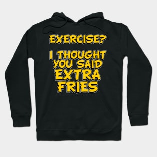 EXERCISE? I Thought You Said - Extra Fries Hoodie